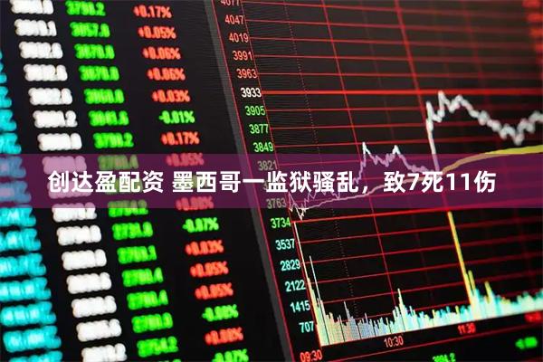 创达盈配资 墨西哥一监狱骚乱，致7死11伤