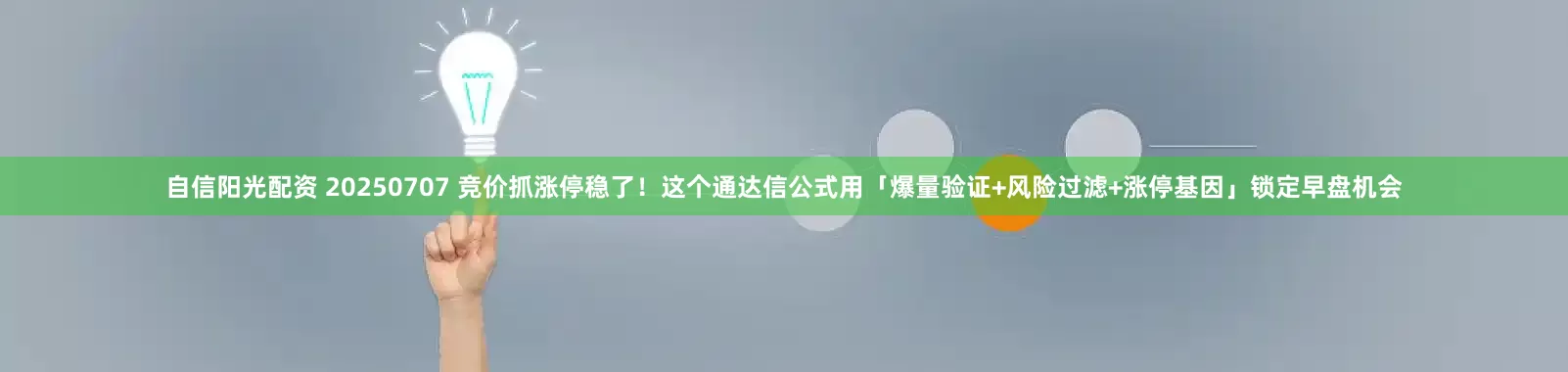自信阳光配资 20250707 竞价抓涨停稳了！这个通达信公式用「爆量验证+风险过滤+涨停基因」锁定早盘机会